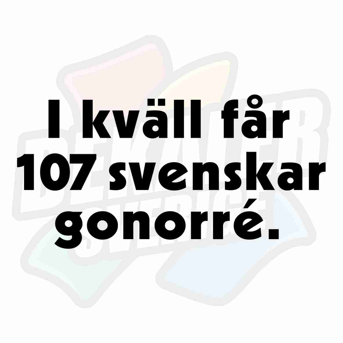 I kväll får 107 svenskar gonorré - Dekal