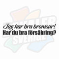 Jag har bra bromsar, har du bra försäkring - Dekal