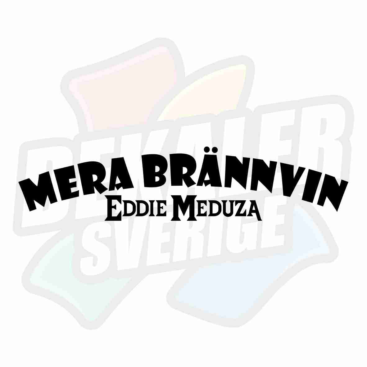 Mera brännvin, Eddie Meduza - Dekal