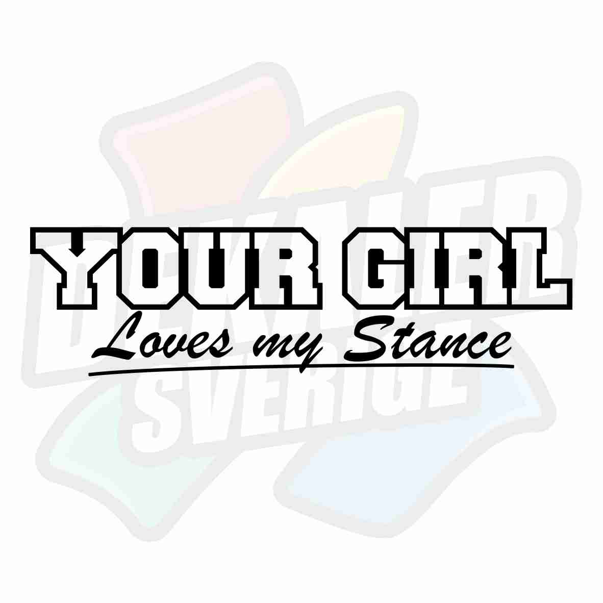 Your girl loves my stance - Dekal